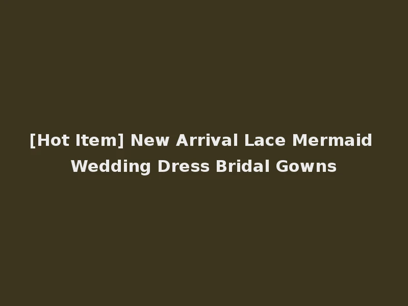 [Hot Item] New Arrival Lace Mermaid Wedding Dress Bridal Gowns