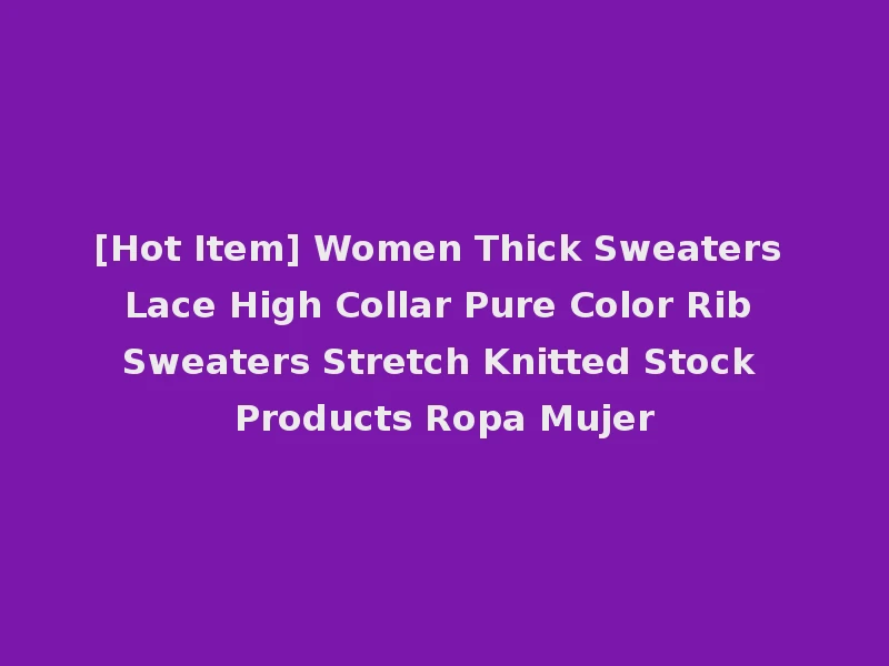 [Hot Item] Women Thick Sweaters Lace High Collar Pure Color Rib Sweaters Stretch Knitted Stock Products Ropa Mujer