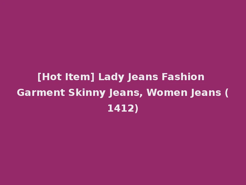 [Hot Item] Lady Jeans Fashion Garment Skinny Jeans, Women Jeans (1412)