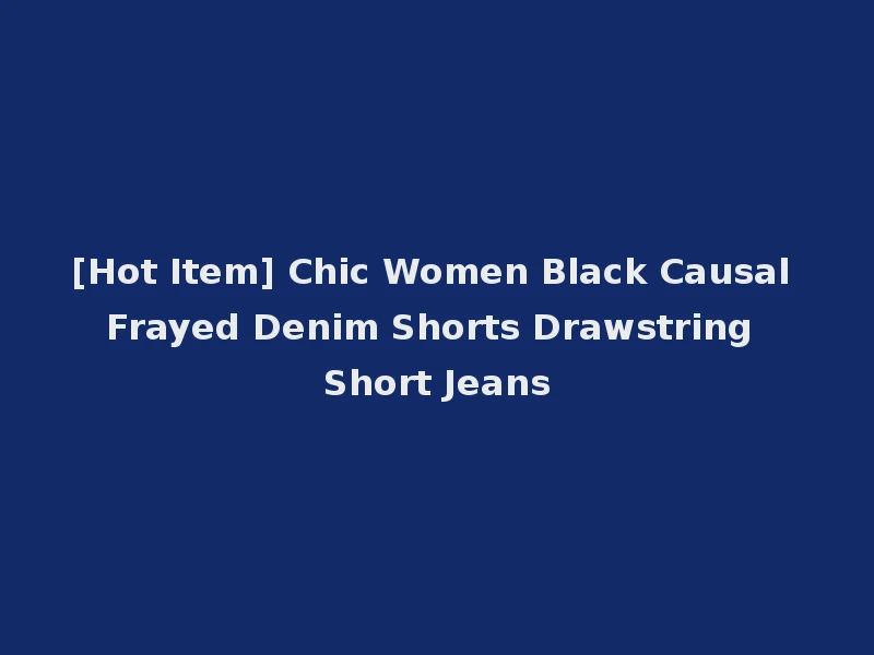 [Hot Item] Chic Women Black Causal Frayed Denim Shorts Drawstring Short Jeans