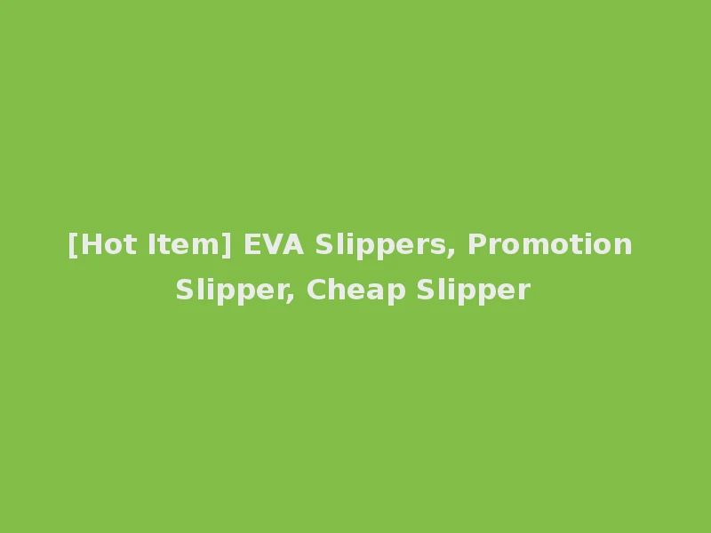 [Hot Item] EVA Slippers, Promotion Slipper, Cheap Slipper