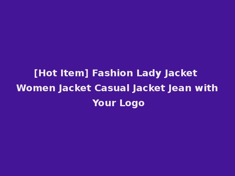 [Hot Item] Fashion Lady Jacket Women Jacket Casual Jacket Jean with Your Logo