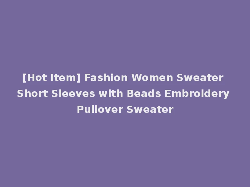[Hot Item] Fashion Women Sweater Short Sleeves with Beads Embroidery Pullover Sweater