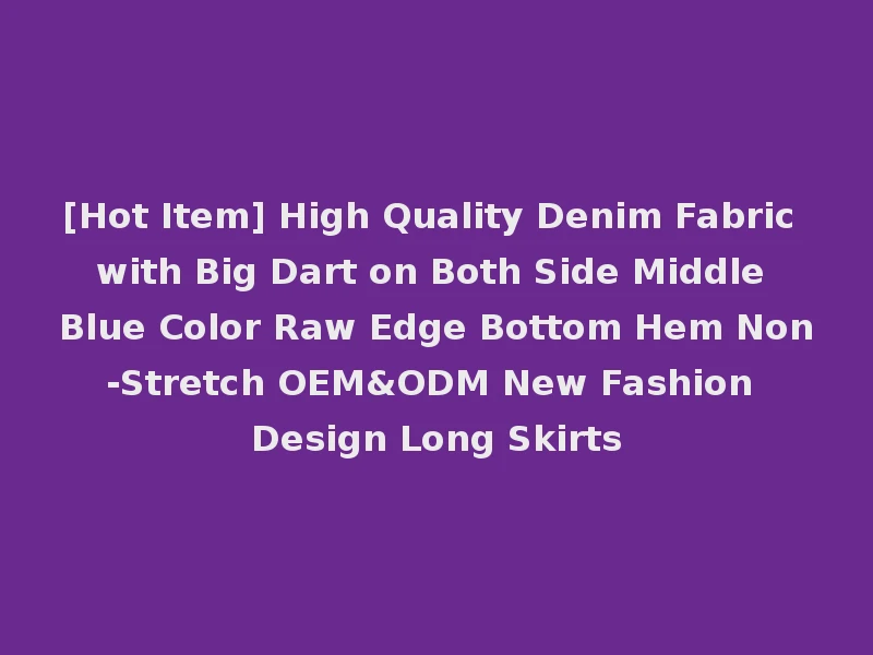 [Hot Item] High Quality Denim Fabric with Big Dart on Both Side Middle Blue Color Raw Edge Bottom Hem Non-Stretch OEM&ODM New Fashion Design Long Skirts