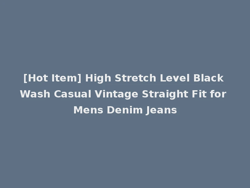 [Hot Item] High Stretch Level Black Wash Casual Vintage Straight Fit for Mens Denim Jeans