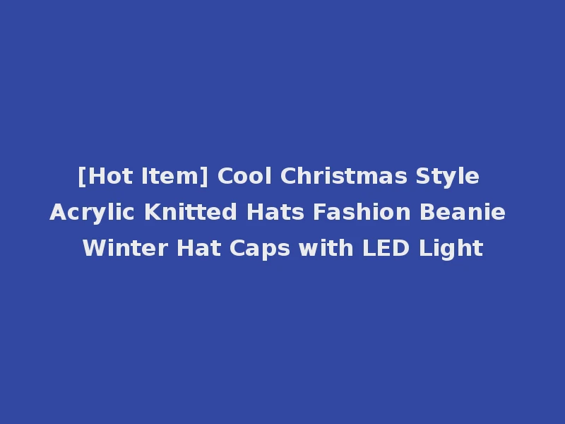 [Hot Item] Cool Christmas Style Acrylic Knitted Hats Fashion Beanie Winter Hat Caps with LED Light