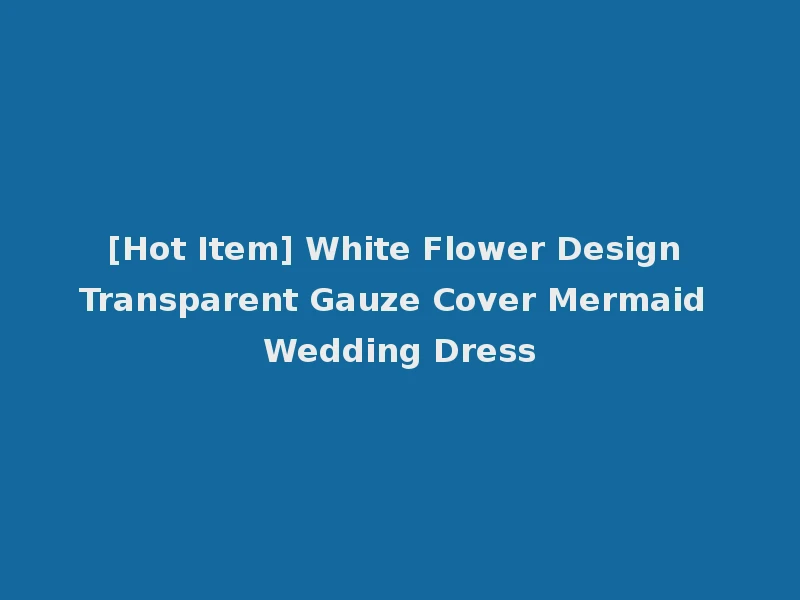 [Hot Item] White Flower Design Transparent Gauze Cover Mermaid Wedding Dress