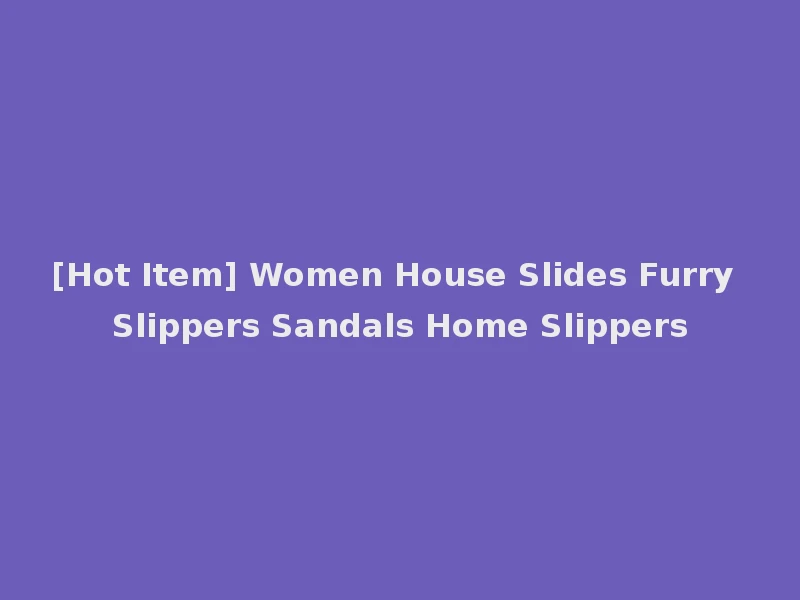 [Hot Item] Women House Slides Furry Slippers Sandals Home Slippers