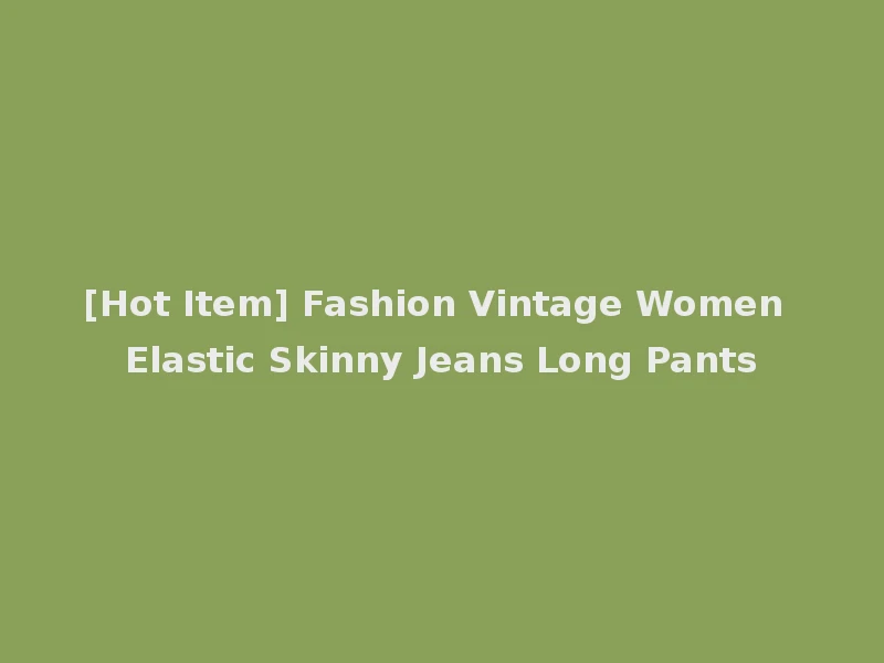 [Hot Item] Fashion Vintage Women Elastic Skinny Jeans Long Pants
