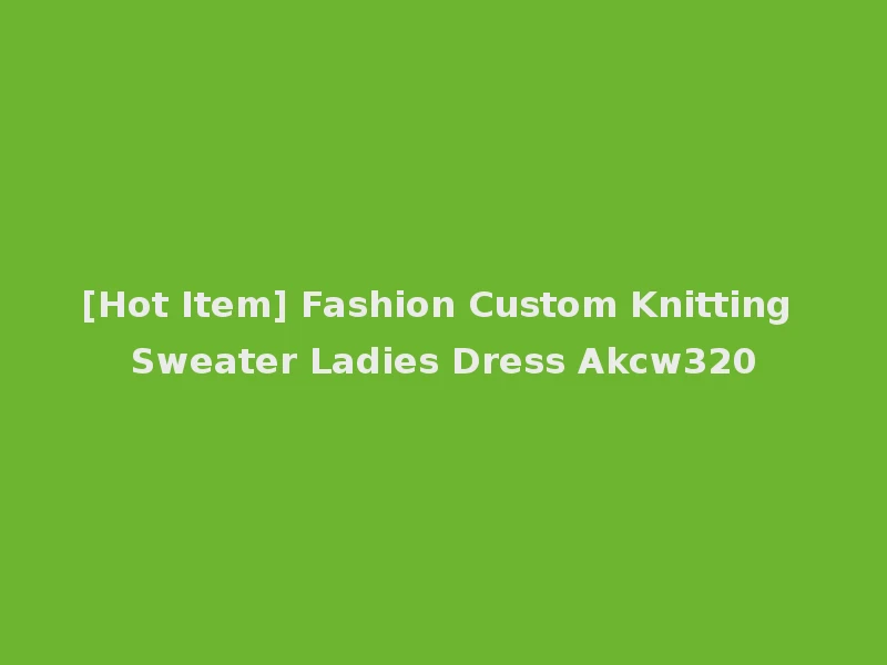 [Hot Item] Fashion Custom Knitting Sweater Ladies Dress Akcw320