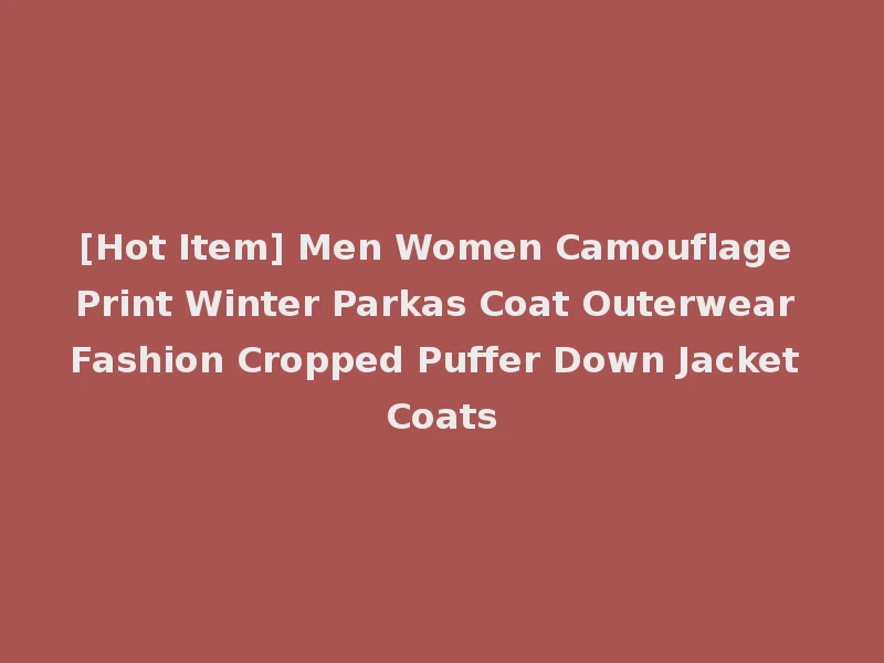 [Hot Item] Men Women Camouflage Print Winter Parkas Coat Outerwear Fashion Cropped Puffer Down Jacket Coats
