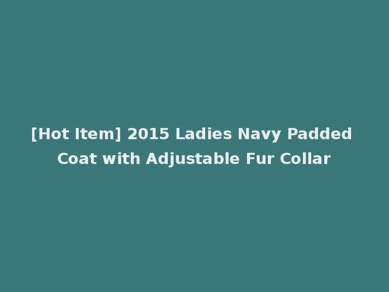 [Hot Item] 2015 Ladies Navy Padded Coat with Adjustable Fur Collar