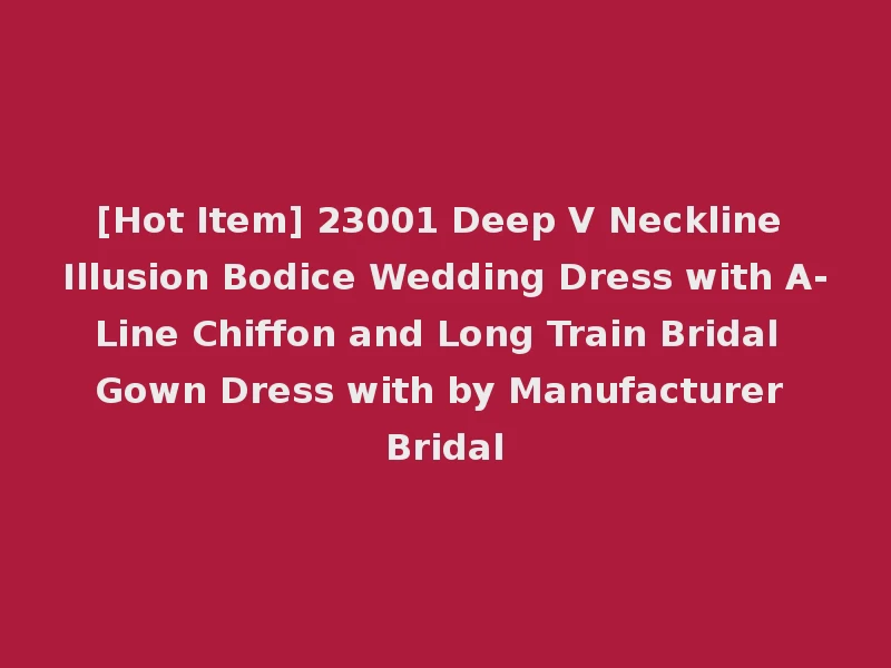 [Hot Item] 23001 Deep V Neckline Illusion Bodice Wedding Dress with A-Line Chiffon and Long Train Bridal Gown Dress with by Manufacturer Bridal