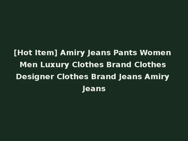 [Hot Item] Amiry Jeans Pants Women Men Luxury Clothes Brand Clothes Designer Clothes Brand Jeans Amiry Jeans