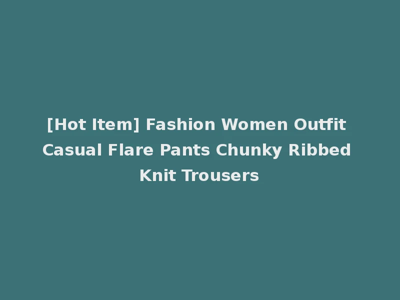 [Hot Item] Fashion Women Outfit Casual Flare Pants Chunky Ribbed Knit Trousers