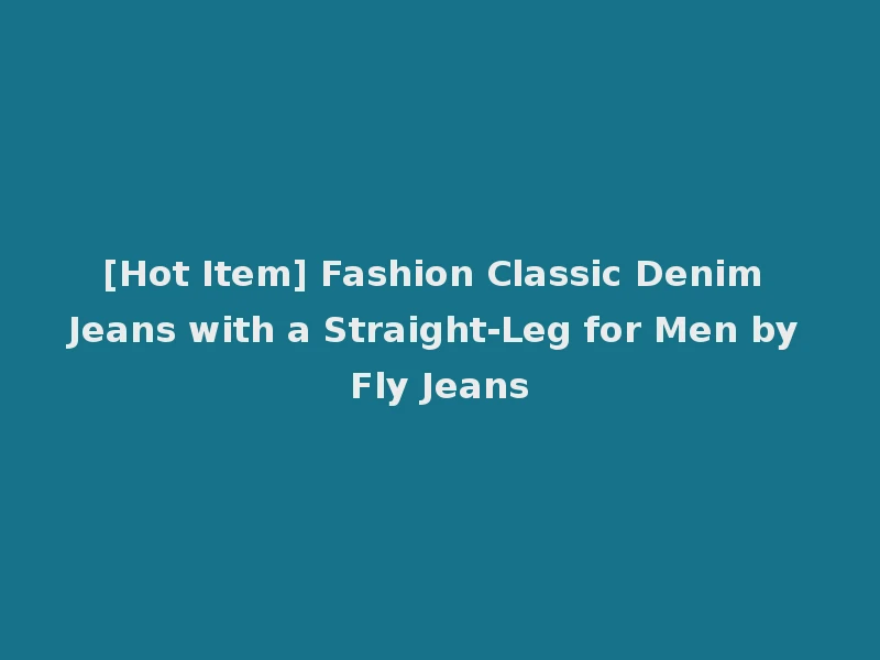 [Hot Item] Fashion Classic Denim Jeans with a Straight-Leg for Men by Fly Jeans