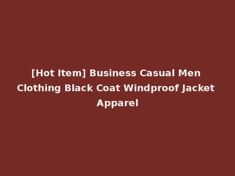 [Hot Item] Business Casual Men Clothing Black Coat Windproof Jacket Apparel