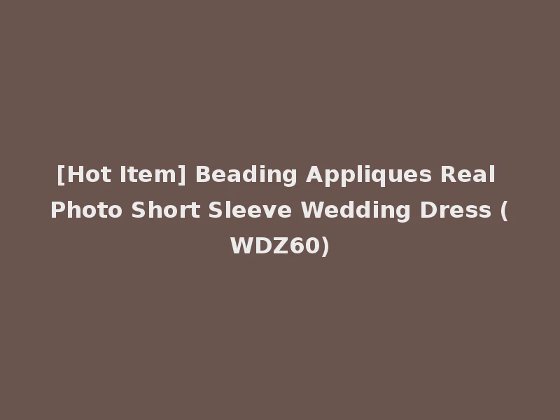 [Hot Item] Beading Appliques Real Photo Short Sleeve Wedding Dress (WDZ60)