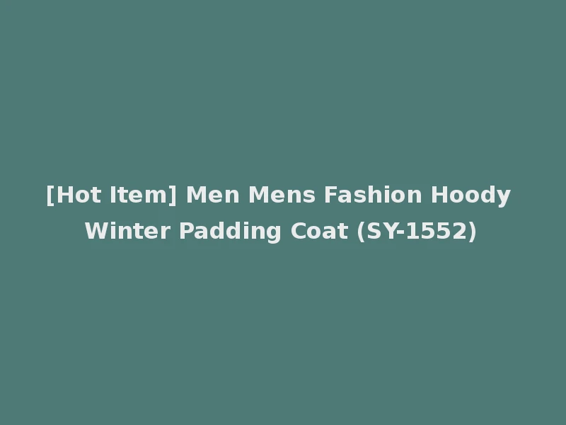 [Hot Item] Men Mens Fashion Hoody Winter Padding Coat (SY-1552)
