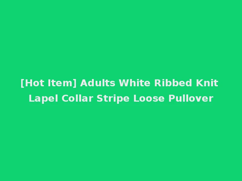 [Hot Item] Adults White Ribbed Knit Lapel Collar Stripe Loose Pullover