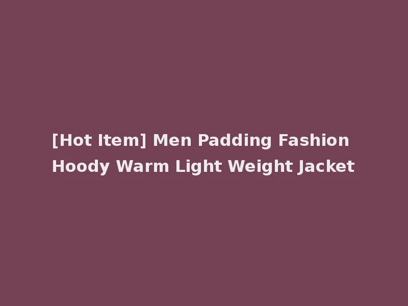 [Hot Item] Men Padding Fashion Hoody Warm Light Weight Jacket