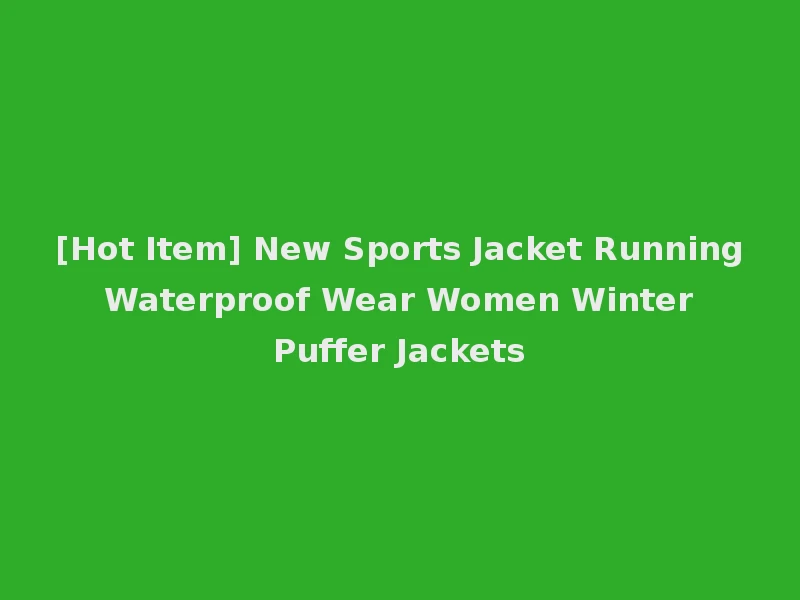 [Hot Item] New Sports Jacket Running Waterproof Wear Women Winter Puffer Jackets