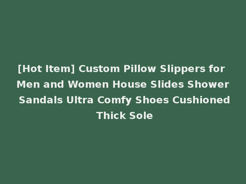 [Hot Item] Custom Pillow Slippers for Men and Women House Slides Shower Sandals Ultra Comfy Shoes Cushioned Thick Sole