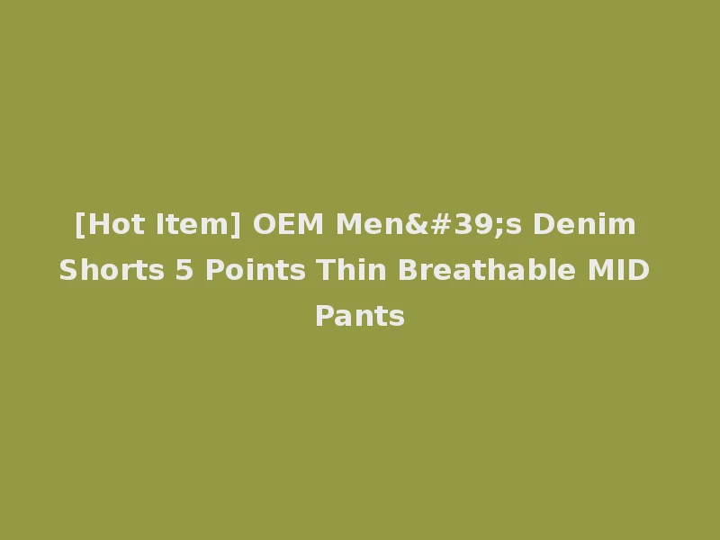 [Hot Item] OEM Men's Denim Shorts 5 Points Thin Breathable MID Pants