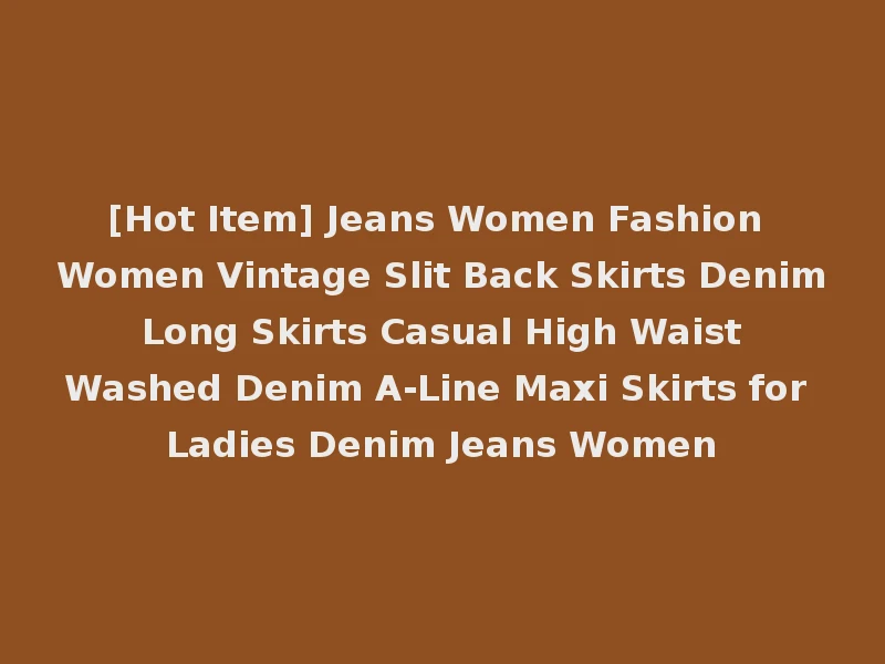 [Hot Item] Jeans Women Fashion Women Vintage Slit Back Skirts Denim Long Skirts Casual High Waist Washed Denim A-Line Maxi Skirts for Ladies Denim Jeans Women