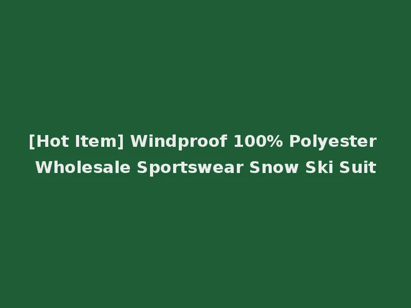 [Hot Item] Windproof 100% Polyester Wholesale Sportswear Snow Ski Suit
