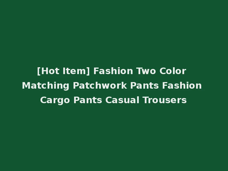 [Hot Item] Fashion Two Color Matching Patchwork Pants Fashion Cargo Pants Casual Trousers