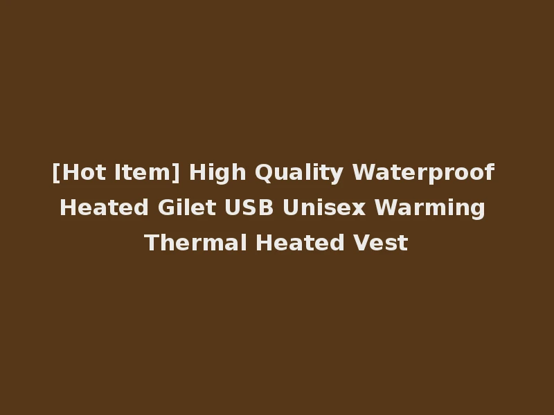 [Hot Item] High Quality Waterproof Heated Gilet USB Unisex Warming Thermal Heated Vest