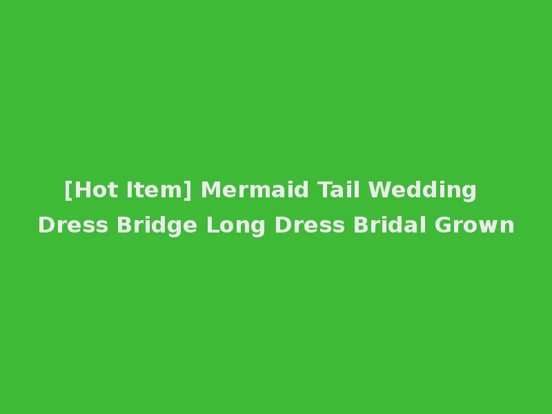 [Hot Item] Mermaid Tail Wedding Dress Bridge Long Dress Bridal Grown