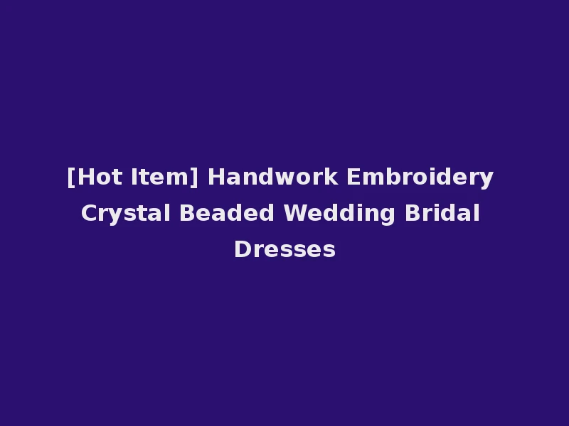 [Hot Item] Handwork Embroidery Crystal Beaded Wedding Bridal Dresses