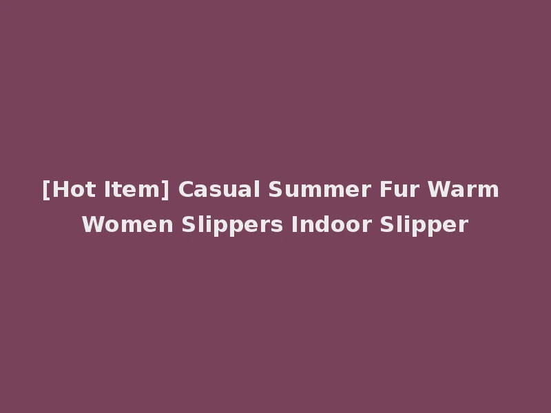 [Hot Item] Casual Summer Fur Warm Women Slippers Indoor Slipper
