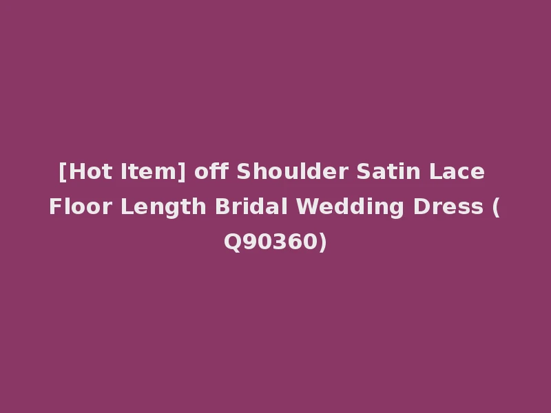 [Hot Item] off Shoulder Satin Lace Floor Length Bridal Wedding Dress (Q90360)