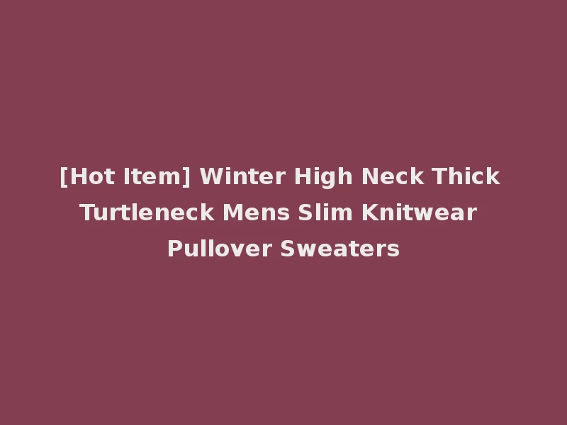[Hot Item] Winter High Neck Thick Turtleneck Mens Slim Knitwear Pullover Sweaters