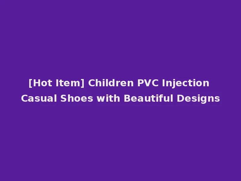[Hot Item] Children PVC Injection Casual Shoes with Beautiful Designs