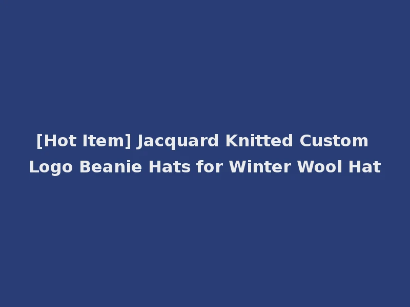 [Hot Item] Jacquard Knitted Custom Logo Beanie Hats for Winter Wool Hat