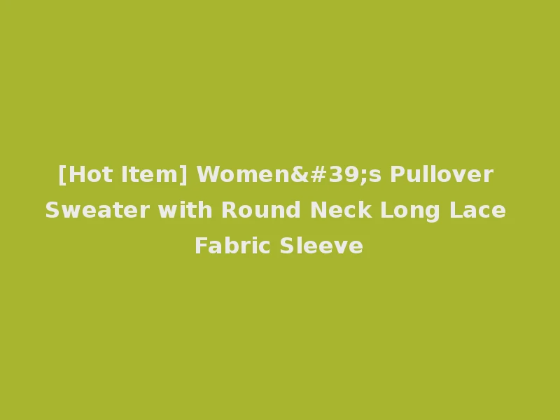 [Hot Item] Women's Pullover Sweater with Round Neck Long Lace Fabric Sleeve
