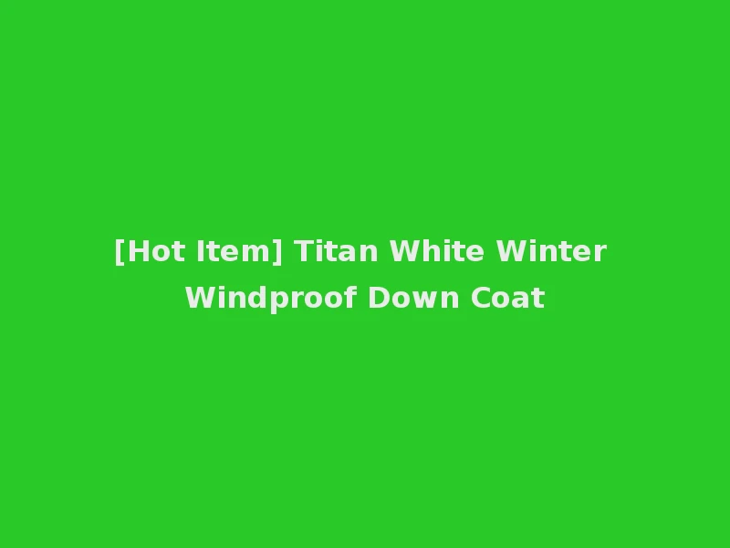 [Hot Item] Titan White Winter Windproof Down Coat
