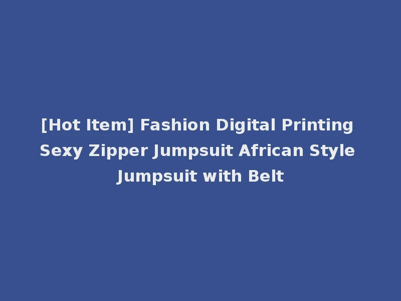 [Hot Item] Fashion Digital Printing Sexy Zipper Jumpsuit African Style Jumpsuit with Belt
