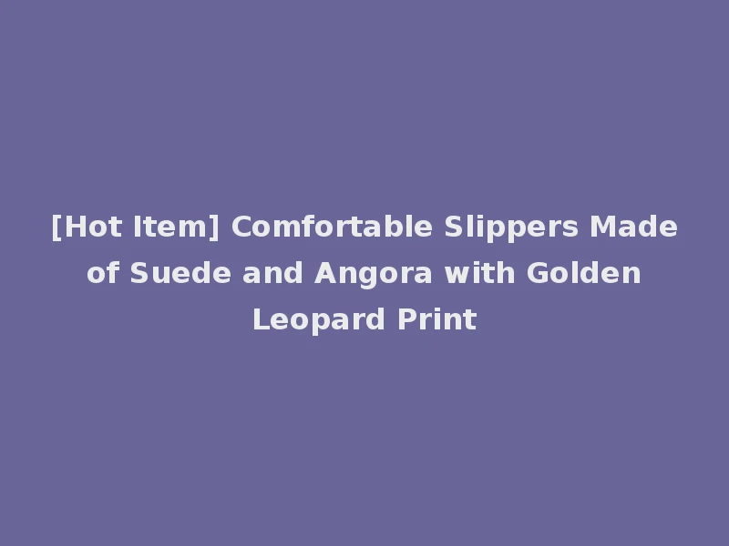 [Hot Item] Comfortable Slippers Made of Suede and Angora with Golden Leopard Print