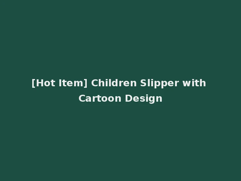 [Hot Item] Children Slipper with Cartoon Design