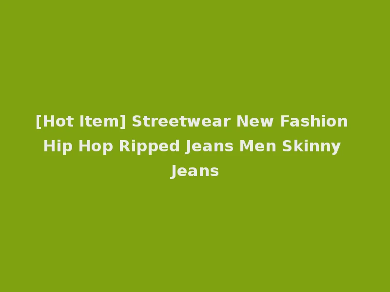 [Hot Item] Streetwear New Fashion Hip Hop Ripped Jeans Men Skinny Jeans
