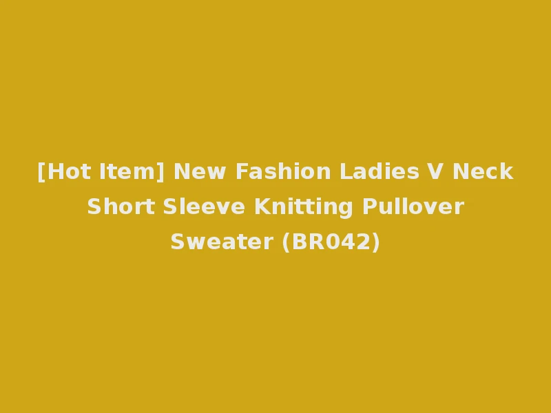 [Hot Item] New Fashion Ladies V Neck Short Sleeve Knitting Pullover Sweater (BR042)