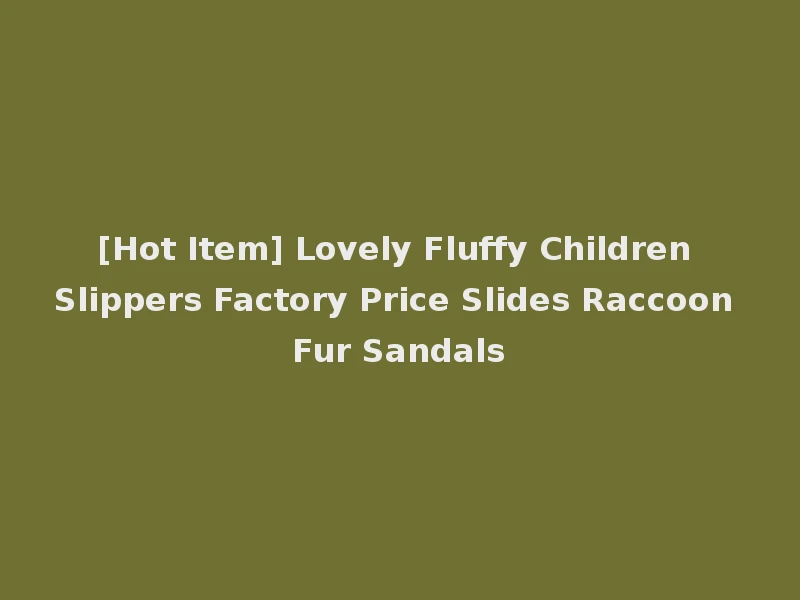 [Hot Item] Lovely Fluffy Children Slippers Factory Price Slides Raccoon Fur Sandals