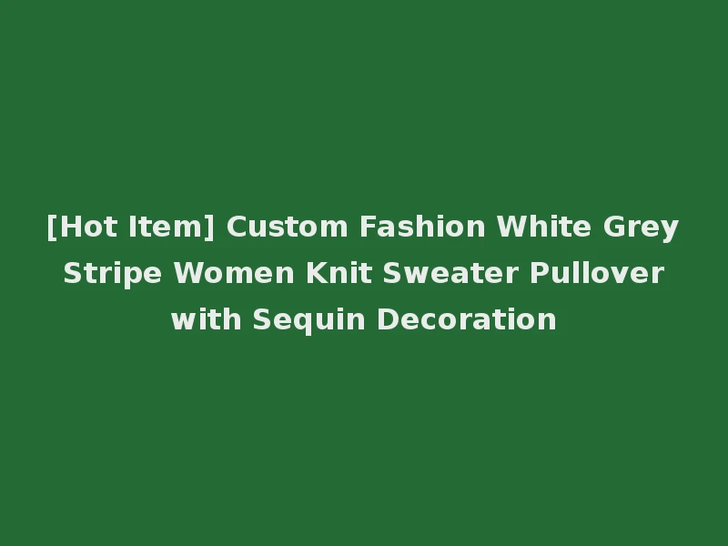 [Hot Item] Custom Fashion White Grey Stripe Women Knit Sweater Pullover with Sequin Decoration