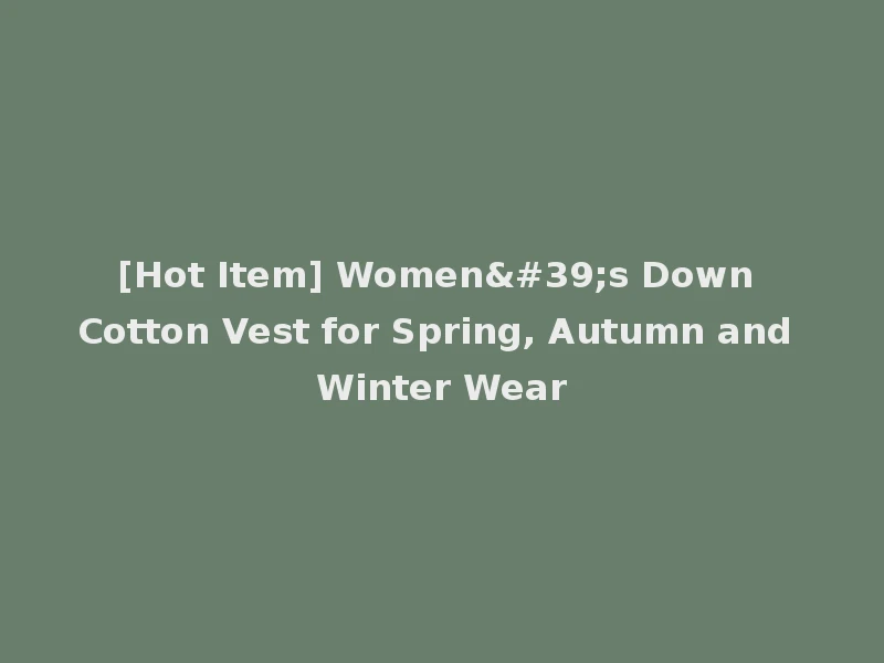 [Hot Item] Women's Down Cotton Vest for Spring, Autumn and Winter Wear