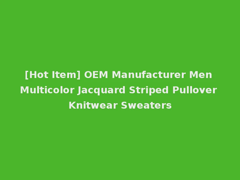 [Hot Item] OEM Manufacturer Men Multicolor Jacquard Striped Pullover Knitwear Sweaters